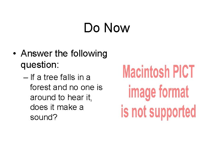 Do Now • Answer the following question: – If a tree falls in a