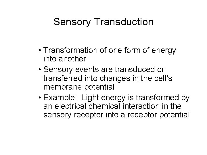 Sensory Transduction • Transformation of one form of energy into another • Sensory events