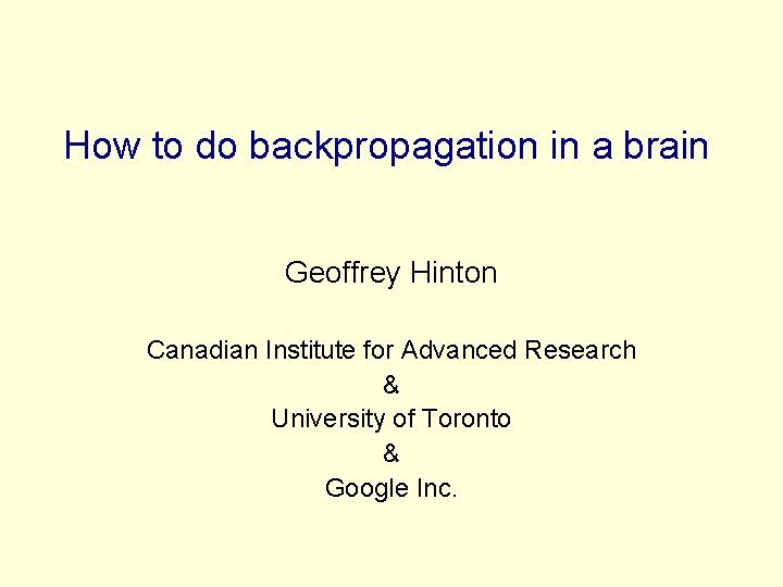 How to do backpropagation in a brain Geoffrey Hinton Canadian Institute for Advanced Research