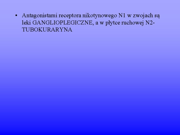  • Antagonistami receptora nikotynowego N 1 w zwojach są leki GANGLIOPLEGICZNE, a w