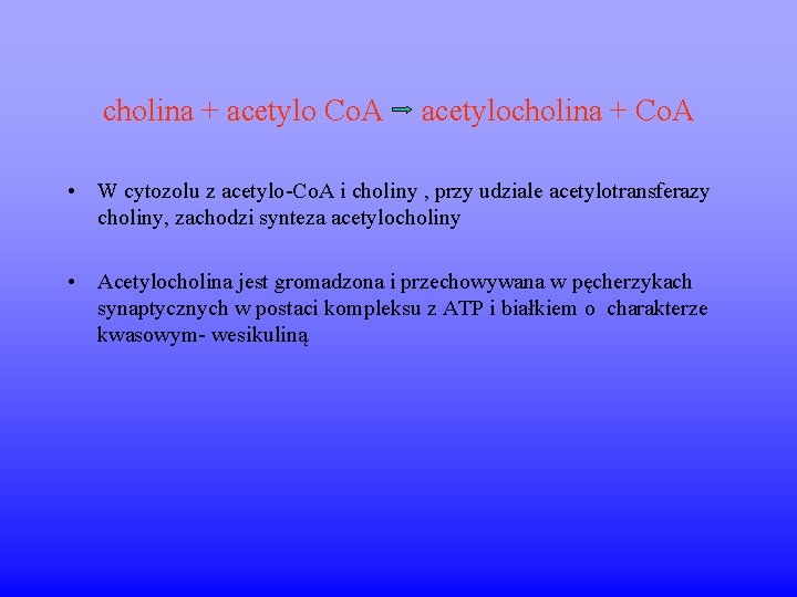 cholina + acetylo Co. A acetylocholina + Co. A • W cytozolu z acetylo-Co.