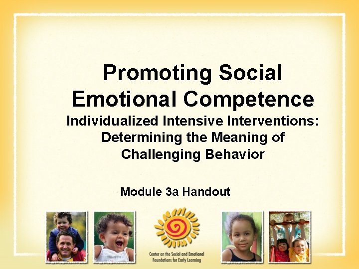 Promoting Social Emotional Competence Individualized Intensive Interventions: Determining the Meaning of Challenging Behavior Module