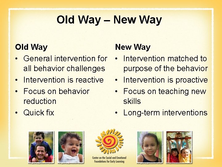 Old Way – New Way Old Way • General intervention for all behavior challenges