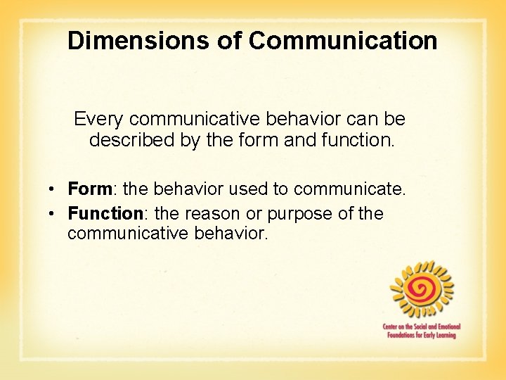 Dimensions of Communication Every communicative behavior can be described by the form and function.