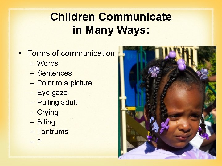 Children Communicate in Many Ways: • Forms of communication – – – – –