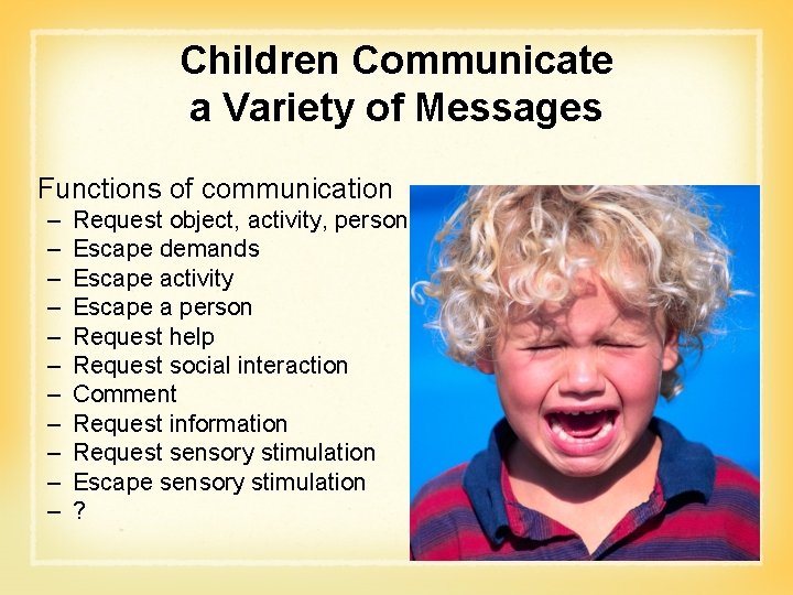 Children Communicate a Variety of Messages Functions of communication – – – Request object,