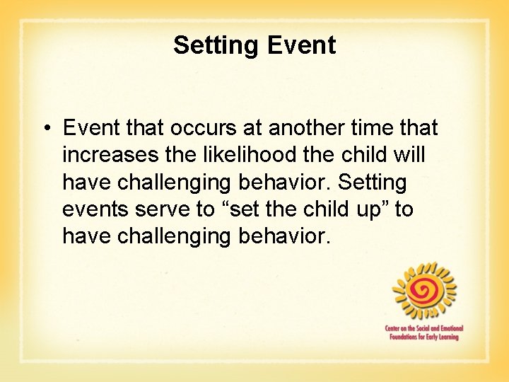 Setting Event • Event that occurs at another time that increases the likelihood the