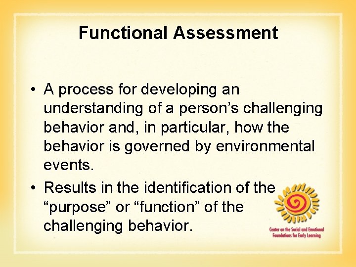 Functional Assessment • A process for developing an understanding of a person’s challenging behavior