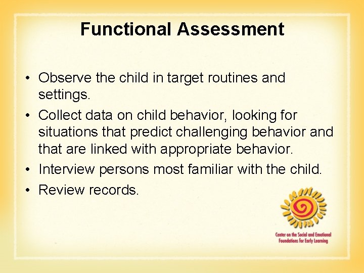 Functional Assessment • Observe the child in target routines and settings. • Collect data
