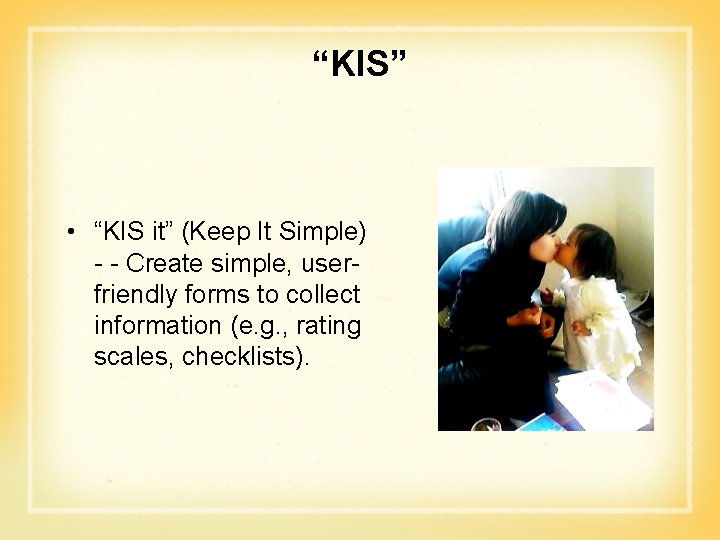 “KIS” • “KIS it” (Keep It Simple) - - Create simple, userfriendly forms to