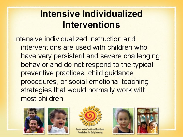 Intensive Individualized Interventions Intensive individualized instruction and interventions are used with children who have