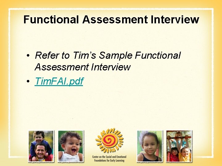 Functional Assessment Interview • Refer to Tim’s Sample Functional Assessment Interview • Tim. FAI.