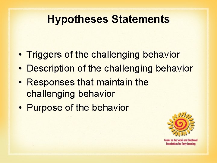 Hypotheses Statements • Triggers of the challenging behavior • Description of the challenging behavior