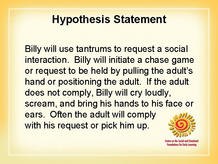 Hypothesis Statement Billy will use tantrums to request a social interaction. Billy will initiate