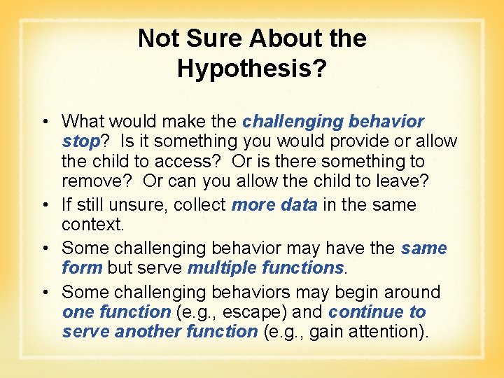 Not Sure About the Hypothesis? • What would make the challenging behavior stop? Is