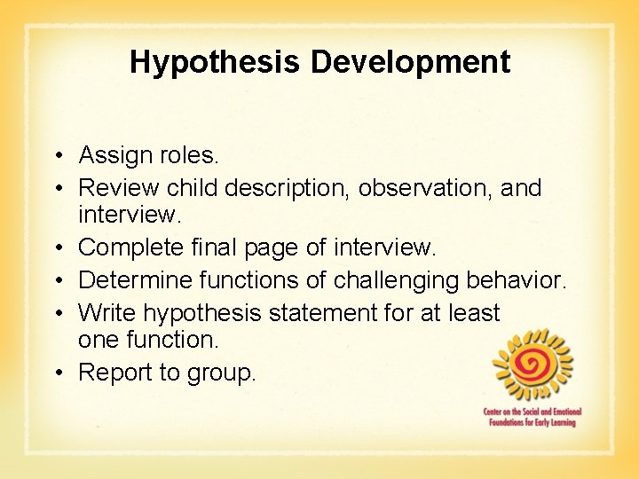 Hypothesis Development • Assign roles. • Review child description, observation, and interview. • Complete