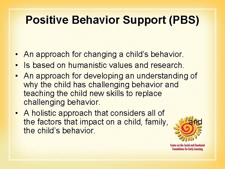 Positive Behavior Support (PBS) • An approach for changing a child’s behavior. • Is