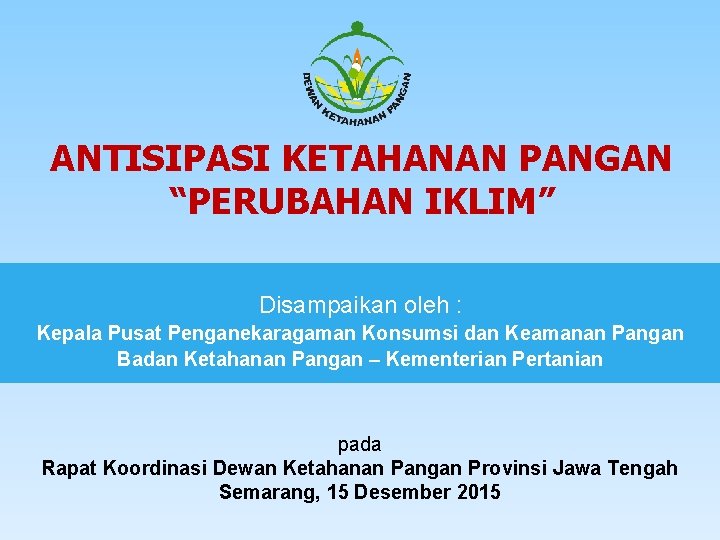 ANTISIPASI KETAHANAN PANGAN “PERUBAHAN IKLIM” Disampaikan oleh : Kepala Pusat Penganekaragaman Konsumsi dan Keamanan