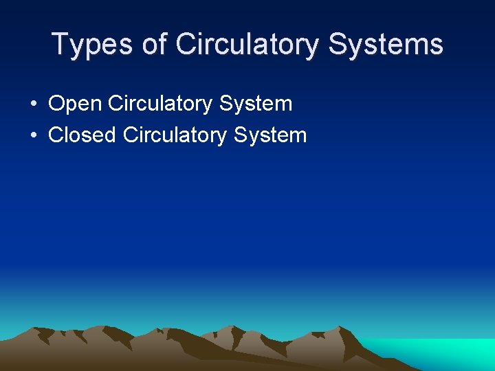 Types of Circulatory Systems • Open Circulatory System • Closed Circulatory System 