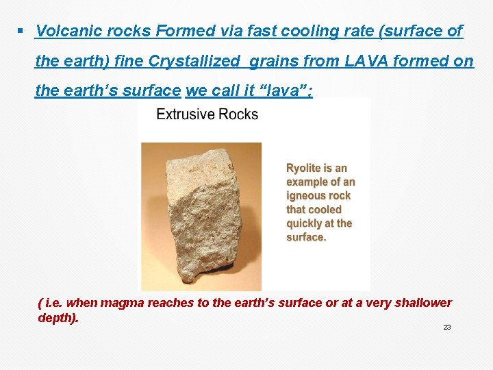 § Volcanic rocks Formed via fast cooling rate (surface of the earth) fine Crystallized