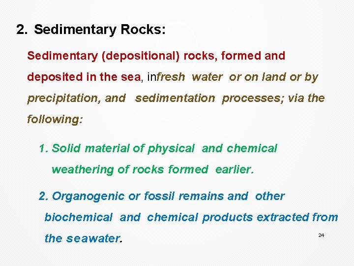 2. Sedimentary Rocks: Sedimentary (depositional) rocks, formed and deposited in the sea, infresh water