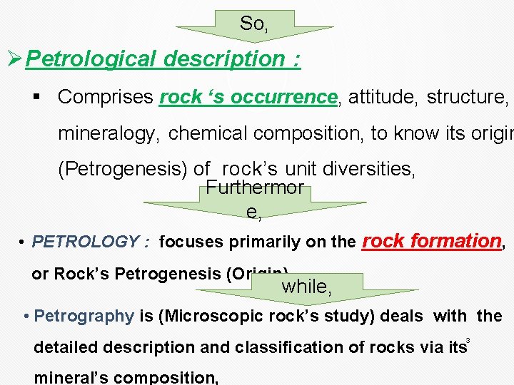 So, ØPetrological description : § Comprises rock ‘s occurrence, attitude, structure, mineralogy, chemical composition,