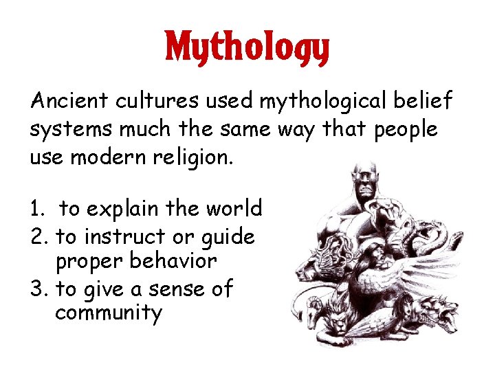 Mythology Ancient cultures used mythological belief systems much the same way that people use