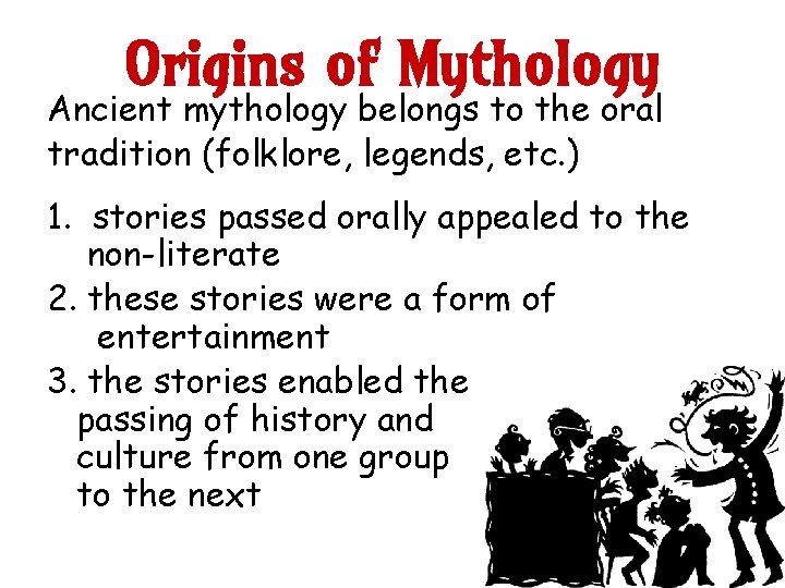 Origins of Mythology Ancient mythology belongs to the oral tradition (folklore, legends, etc. )