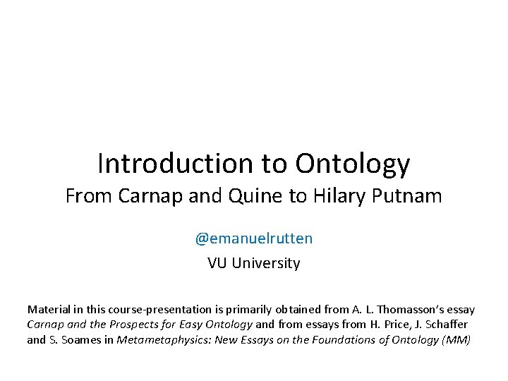 Introduction to Ontology From Carnap and Quine to Hilary Putnam @emanuelrutten VU University Material Introduction to Ontology From Carnap and Quine to Hilary Putnam @emanuelrutten VU University Material