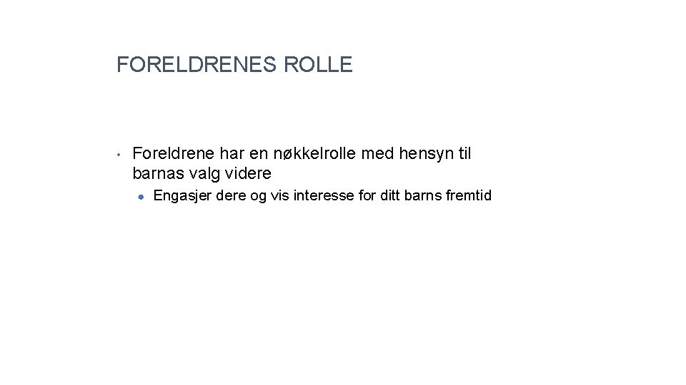 FORELDRENES ROLLE • Foreldrene har en nøkkelrolle med hensyn til barnas valg videre ●