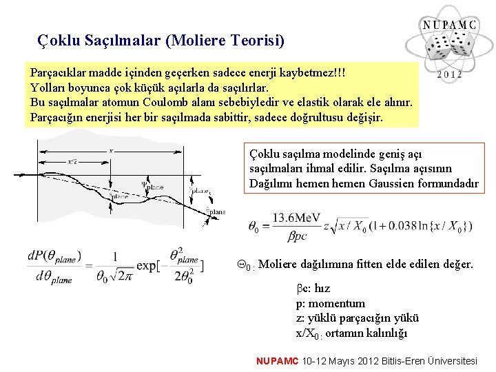 Çoklu Saçılmalar (Moliere Teorisi) Parçacıklar madde içinden geçerken sadece enerji kaybetmez!!! Yolları boyunca çok Çoklu Saçılmalar (Moliere Teorisi) Parçacıklar madde içinden geçerken sadece enerji kaybetmez!!! Yolları boyunca çok