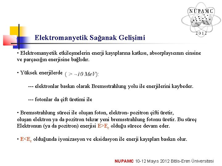 Elektromanyetik Sağanak Gelişimi • Elektromanyetik etkileşmelerin enerji kayıplarına katkısı, absorplayıcının cinsine ve parçacığın enerjisine Elektromanyetik Sağanak Gelişimi • Elektromanyetik etkileşmelerin enerji kayıplarına katkısı, absorplayıcının cinsine ve parçacığın enerjisine