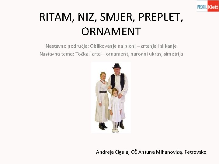 RITAM, NIZ, SMJER, PREPLET, ORNAMENT Nastavno područje: Oblikovanje na plohi – crtanje i slikanje