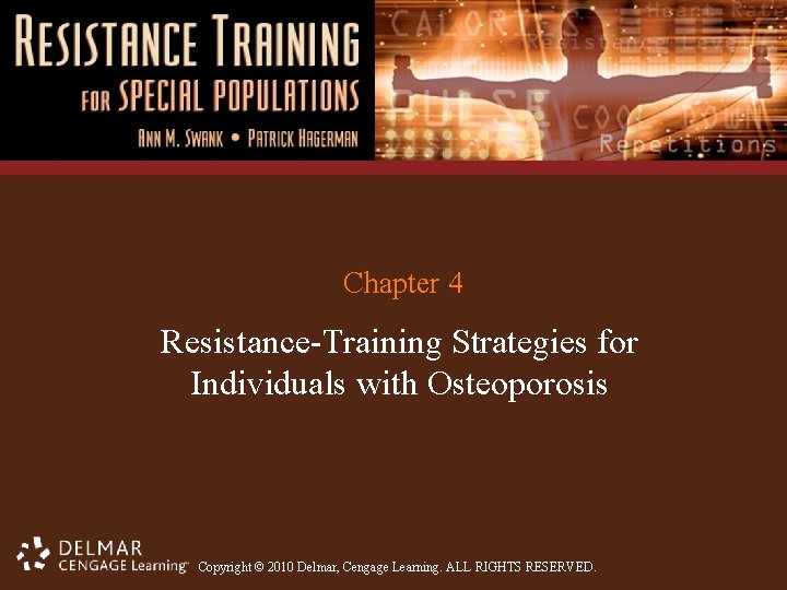 Chapter 4 Resistance-Training Strategies for Individuals with Osteoporosis Copyright © 2010 Delmar, Cengage Learning.