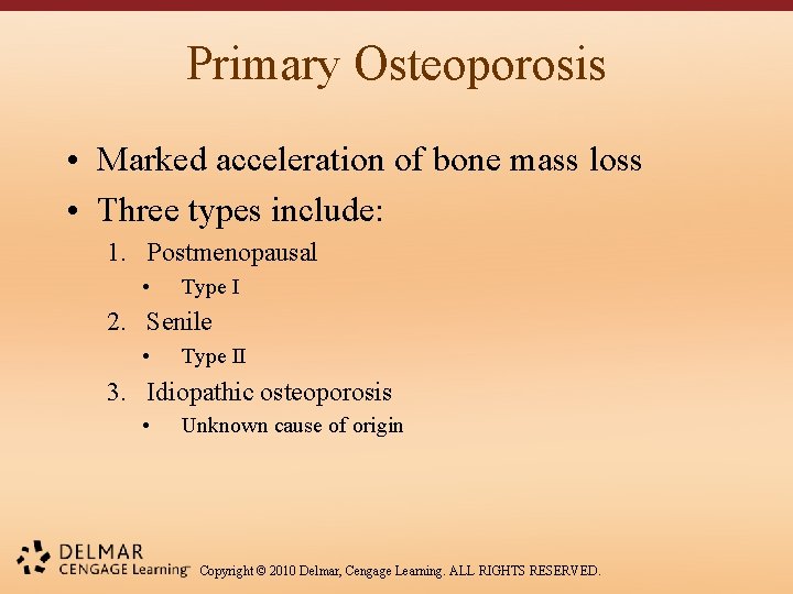 Primary Osteoporosis • Marked acceleration of bone mass loss • Three types include: 1.