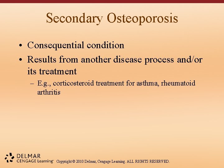 Secondary Osteoporosis • Consequential condition • Results from another disease process and/or its treatment