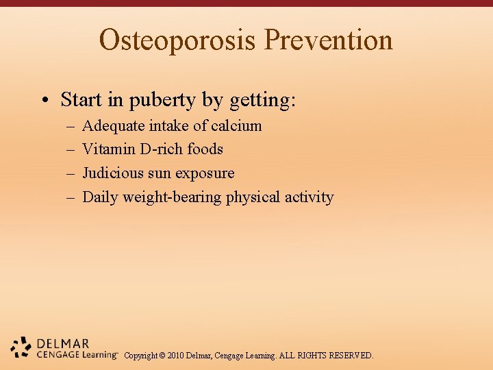 Osteoporosis Prevention • Start in puberty by getting: – – Adequate intake of calcium