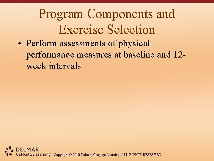 Program Components and Exercise Selection • Perform assessments of physical performance measures at baseline