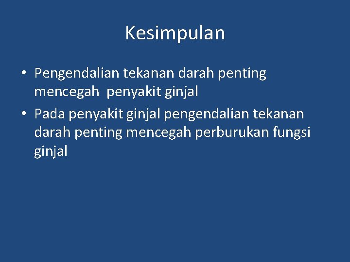 Kesimpulan • Pengendalian tekanan darah penting mencegah penyakit ginjal • Pada penyakit ginjal pengendalian