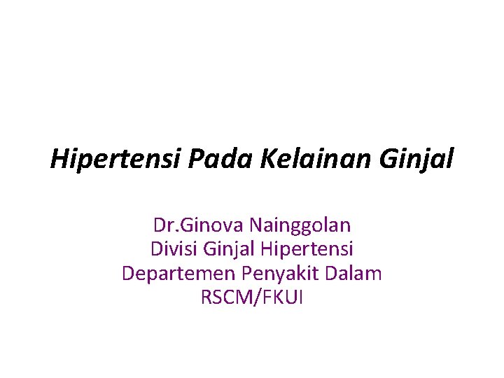 Hipertensi Pada Kelainan Ginjal Dr. Ginova Nainggolan Divisi Ginjal Hipertensi Departemen Penyakit Dalam RSCM/FKUI
