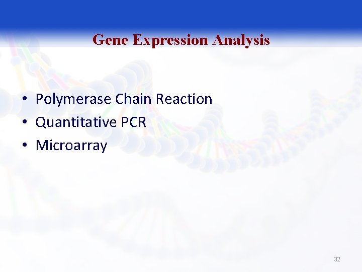 Gene Expression Analysis • Polymerase Chain Reaction • Quantitative PCR • Microarray 32 