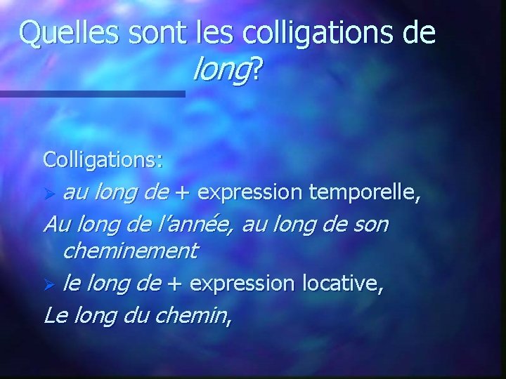 Quelles sont les colligations de long? Colligations: Ø au long de + expression temporelle,