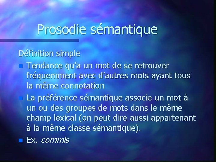 Prosodie sémantique Définition simple n Tendance qu’a un mot de se retrouver fréquemment avec