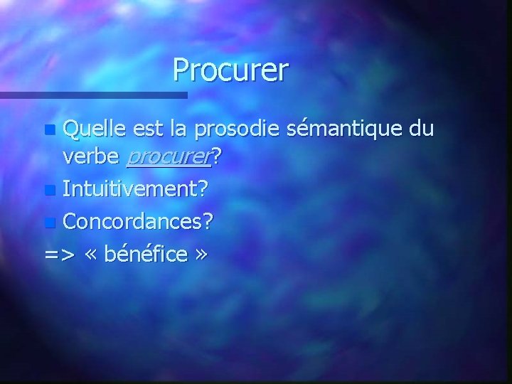 Procurer Quelle est la prosodie sémantique du verbe procurer? n Intuitivement? n Concordances? =>