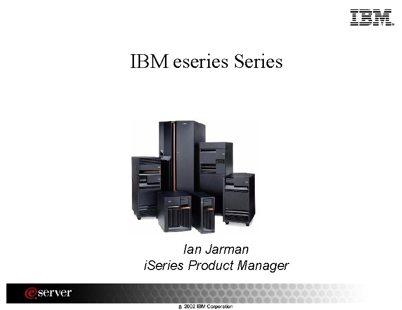 IBM eseries Series Ian Jarman i. Series Product Manager 