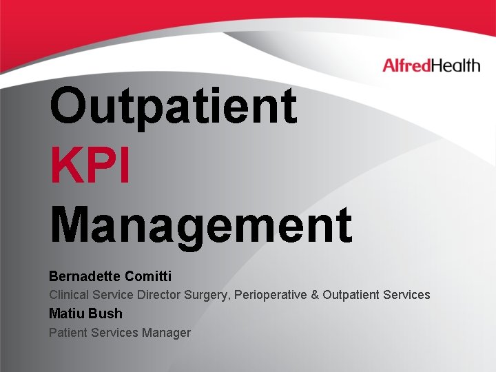 Outpatient KPI Management Bernadette Comitti Clinical Service Director Surgery, Perioperative & Outpatient Services Matiu