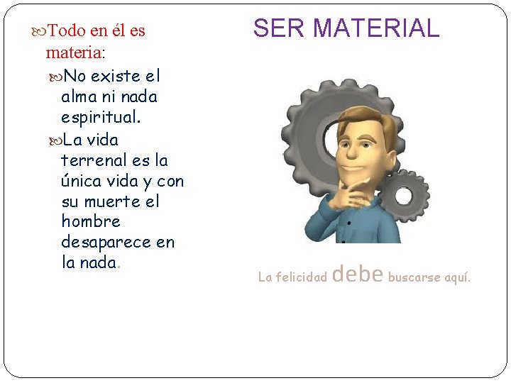  Todo en él es SER MATERIAL materia: No existe el alma ni nada