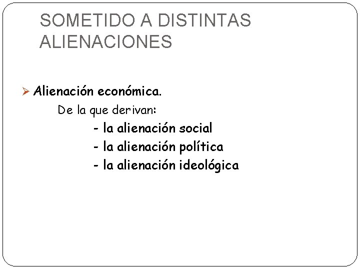 SOMETIDO A DISTINTAS ALIENACIONES Ø Alienación económica. De la que derivan: - la alienación