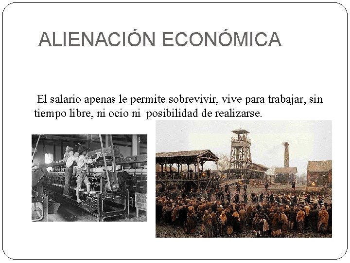 ALIENACIÓN ECONÓMICA El salario apenas le permite sobrevivir, vive para trabajar, sin tiempo libre,