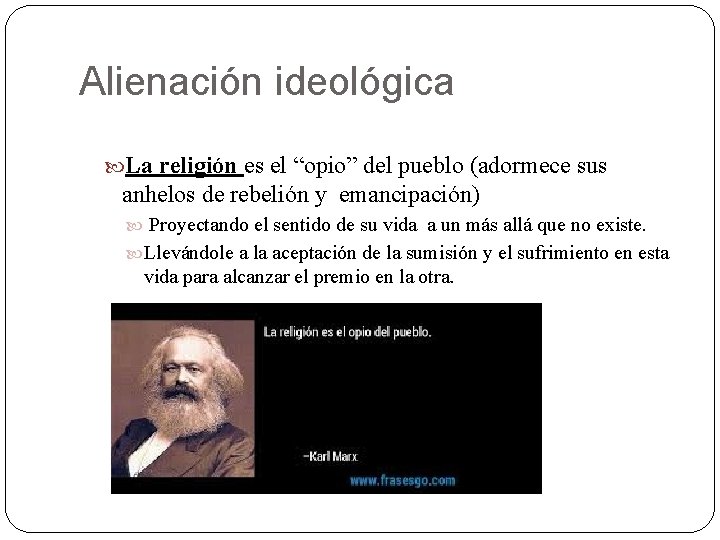 Alienación ideológica La religión es el “opio” del pueblo (adormece sus anhelos de rebelión